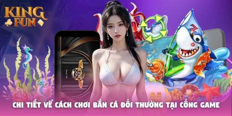 Chi tiết về cách chơi bắn cá đổi thưởng tại cổng game