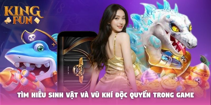 Tìm hiểu sinh vật và vũ khí độc quyền trong game