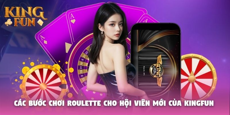 Các bước chơi roulette cho hội viên mới của Kingfun