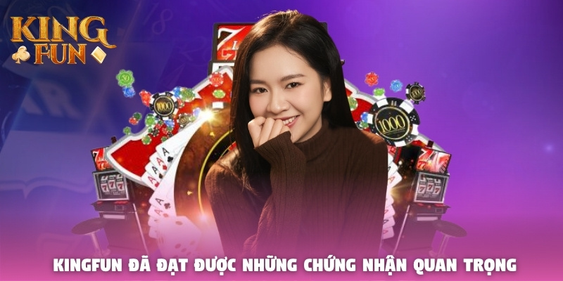 Kingfun đã đạt được những chứng nhận quan trọng Kingfun đã đạt được những chứng nhận quan trọng