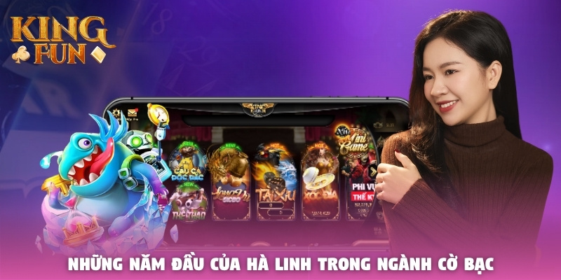 Những năm đầu của Hà Linh trong ngành cờ bạc Những năm đầu của Hà Linh trong ngành cờ bạc