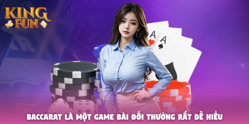 Baccarat là một trong các game bài đổi thưởng rất dễ hiểu