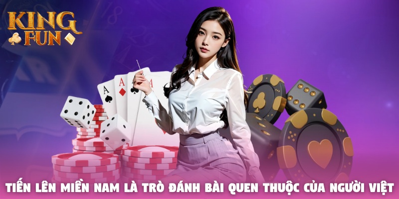 Tiến Lên Miền Nam là trò đánh bài quen thuộc của người Việt