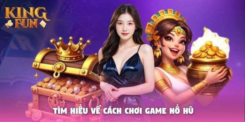 Tìm hiểu về cách chơi game nổ hũ