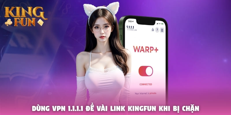 Dùng VPN 1.1.1.1 để vài link Kingfun khi bị chặn