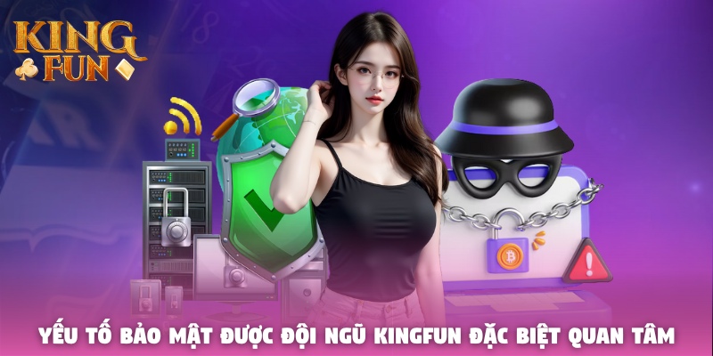 Yếu tố bảo mật được đội ngũ Kingfun đặc biệt quan tâm Yếu tố bảo mật được đội ngũ Kingfun đặc biệt quan tâm