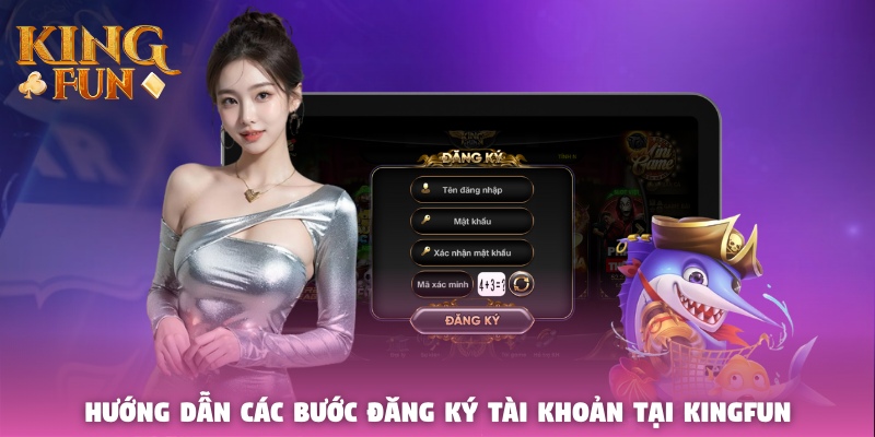 Hướng dẫn các bước đăng ký tài khoản tại Kingfun Hướng dẫn các bước đăng ký tài khoản tại Kingfun