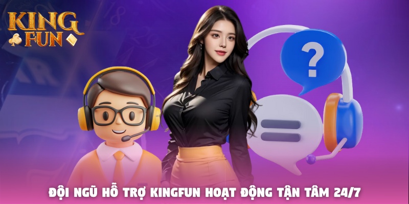 Đội ngũ hỗ trợ Kingfun hoạt động tận tâm 24/7 Đội ngũ hỗ trợ Kingfun hoạt động tận tâm 24/7