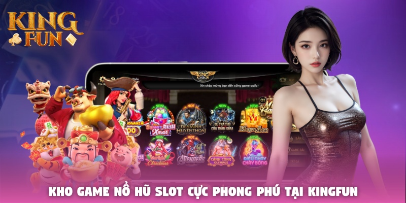 Kho game nổ hũ slot cực phong phú tại Kingfun Kho game nổ hũ slot cực phong phú tại Kingfun