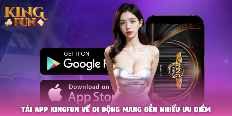 Tải app Kingfun về di động mang đến nhiều ưu điểm Tải app Kingfun về di động mang đến nhiều ưu điểm