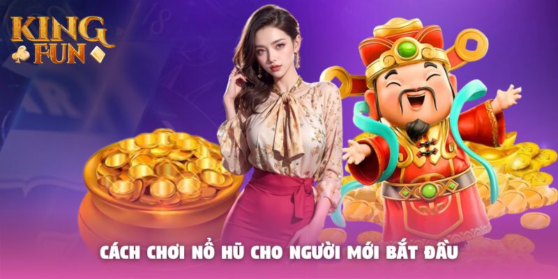 Cách chơi nổ hũ cho người mới bắt đầu