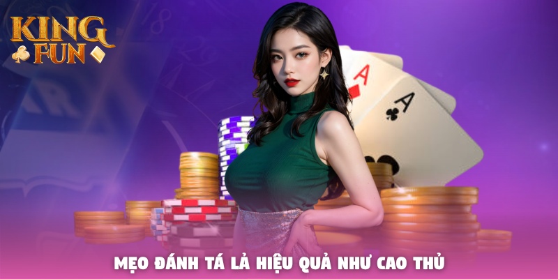Mẹo đánh Tá Lả hiệu quả như cao thủ