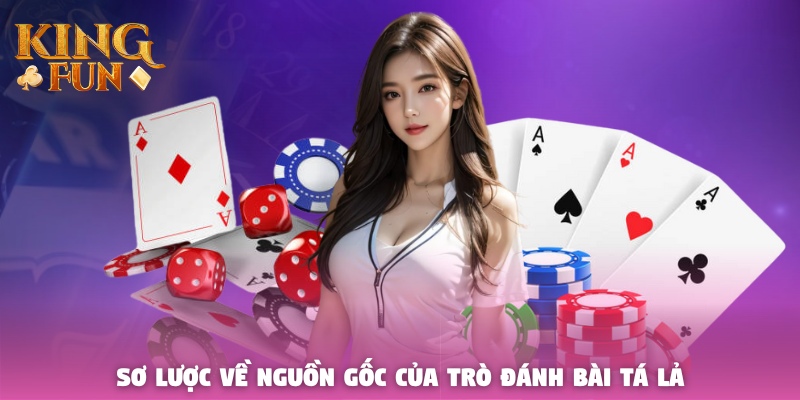 Sơ lược về nguồn gốc của trò đánh bài Tá Lả