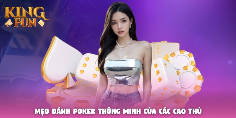 Mẹo đánh Poker thông minh của các cao thủ