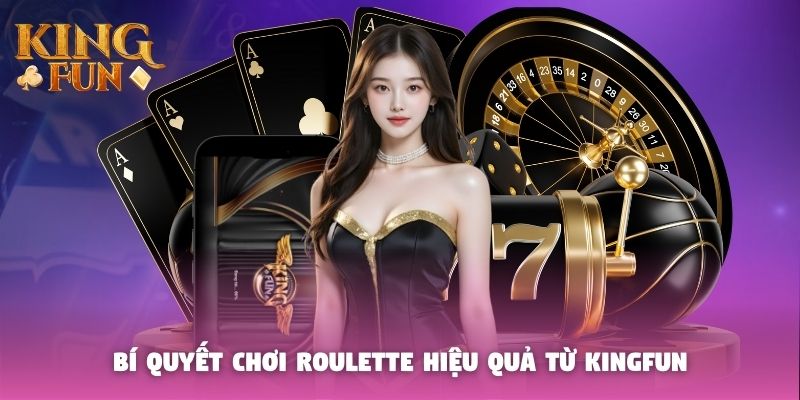 Bí quyết chơi Roulette hiệu quả từ Kingfun Bí quyết chơi Roulette hiệu quả từ Kingfun