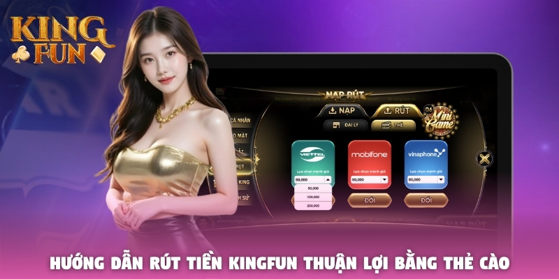 Hướng dẫn rút tiền Kingfun thuận lợi bằng thẻ cào