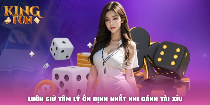 Luôn giữ tâm lý ổn định nhất khi đánh Tài Xỉu Luôn giữ tâm lý ổn định nhất khi đánh Tài Xỉu