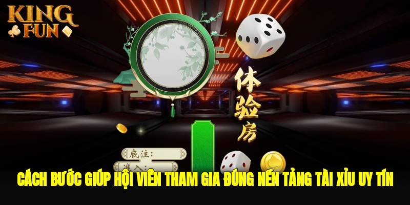 Cách bước giúp hội viên tham gia đúng nền tảng Tài xỉu uy tín Cách bước giúp hội viên tham gia đúng nền tảng Tài xỉu uy tín