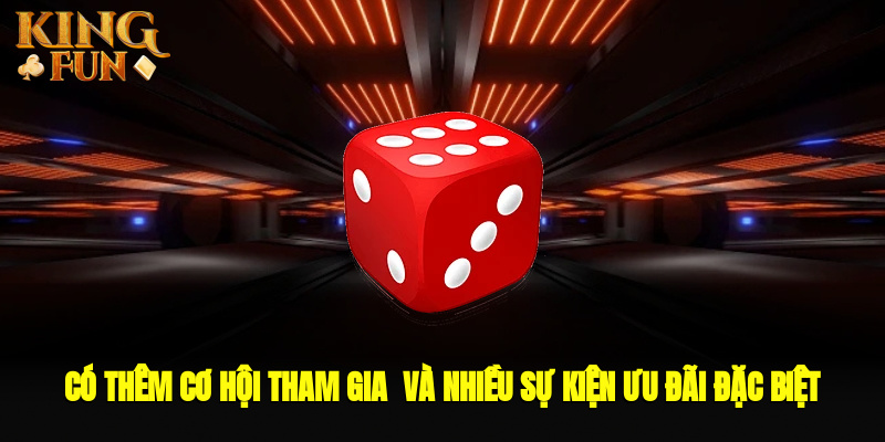 Có thêm cơ hội tham gia và nhiều sự kiện ưu đãi đặc biệt Có thêm cơ hội tham gia và nhiều sự kiện ưu đãi đặc biệt