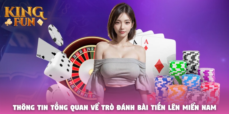 Thông tin tổng quan về trò đánh bài Tiến Lên Miền Nam