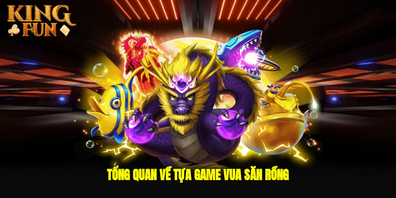 Tổng quan về tựa game vua săn rồng