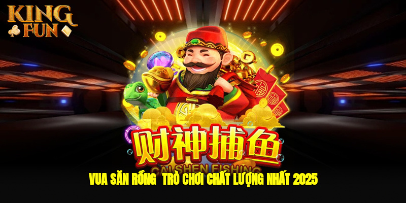vua san rong   tro choi chat luong nhat 2025